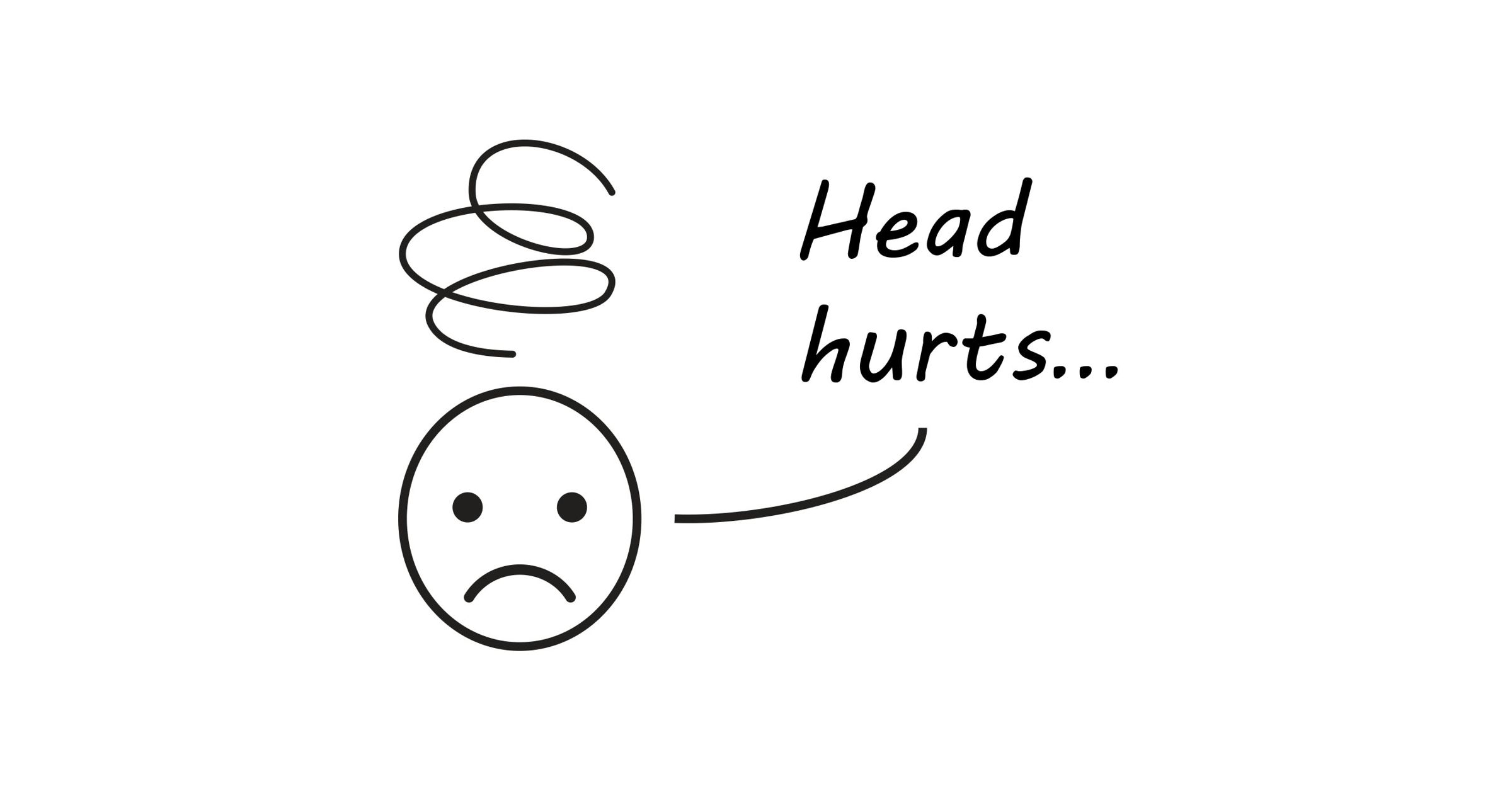 A line drawing of a sad face saying 'head hurts'; a swirly line above the head indicates confusion